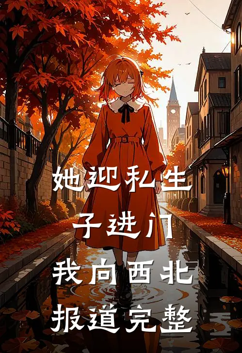 她迎私生子进门，我向西北报道完整