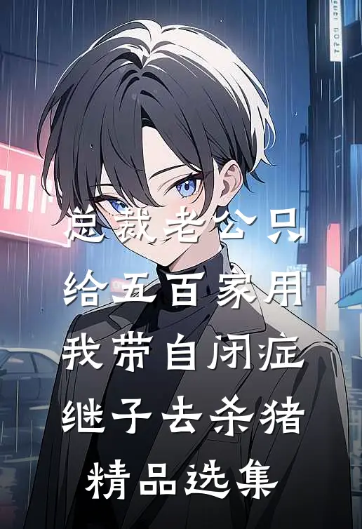 总裁老公只给五百家用，我带自闭症继子去杀猪精品选集