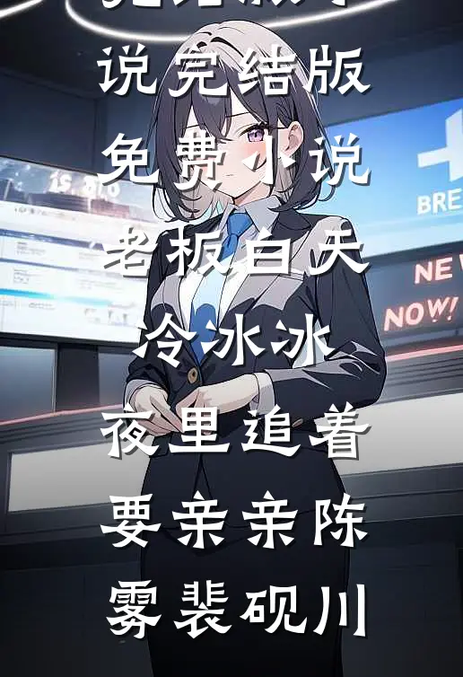 老板白天冷冰冰，夜里追着要亲亲陈雾裴砚川完结版小说_完结版免费小说老板白天冷冰冰，夜里追着要亲亲(陈雾裴砚川)