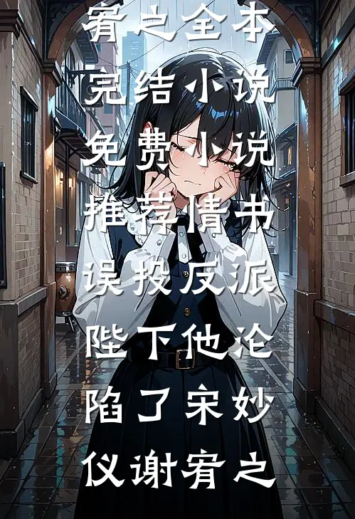 情书误投反派，陛下他沦陷了宋妙仪谢宥之全本完结小说_免费小说推荐情书误投反派，陛下他沦陷了(宋妙仪谢宥之)