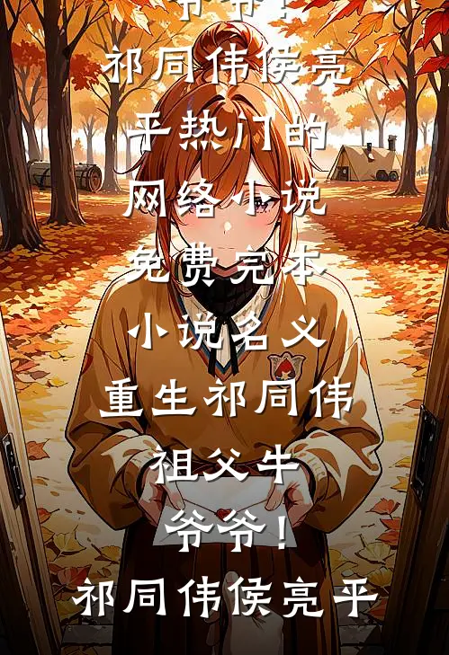名义：重生祁同伟，祖父牛爷爷！祁同伟侯亮平热门的网络小说_免费完本小说名义：重生祁同伟，祖父牛爷爷！(祁同伟侯亮平)