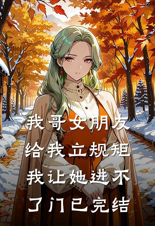 我哥女朋友给我立规矩，我让她进不了门已完结