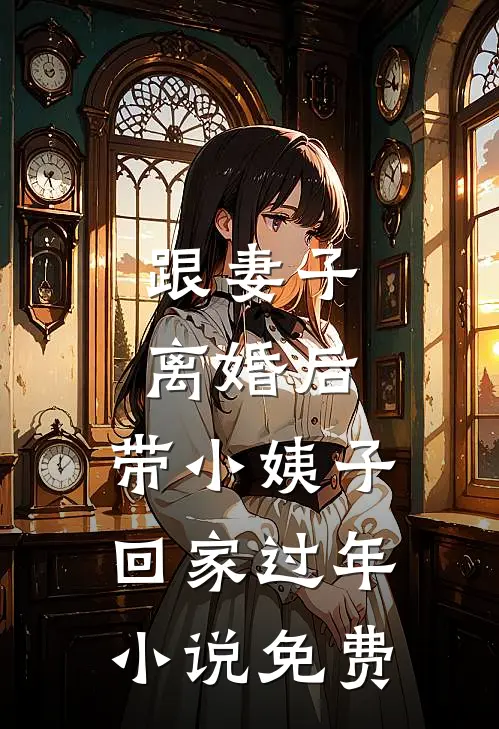 跟妻子离婚后，带小姨子回家过年小说免费