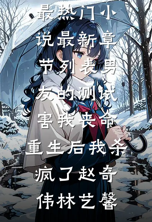 男友的测试害我丧命，重生后我杀疯了赵奇伟林艺馨最热门小说_最新章节列表男友的测试害我丧命，重生后我杀疯了赵奇伟林艺馨