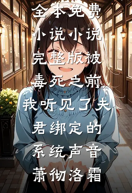 被毒死之前，我听见了夫君绑定的系统声音(萧彻洛霜)全本免费小说_小说完整版被毒死之前，我听见了夫君绑定的系统声音萧彻洛霜
