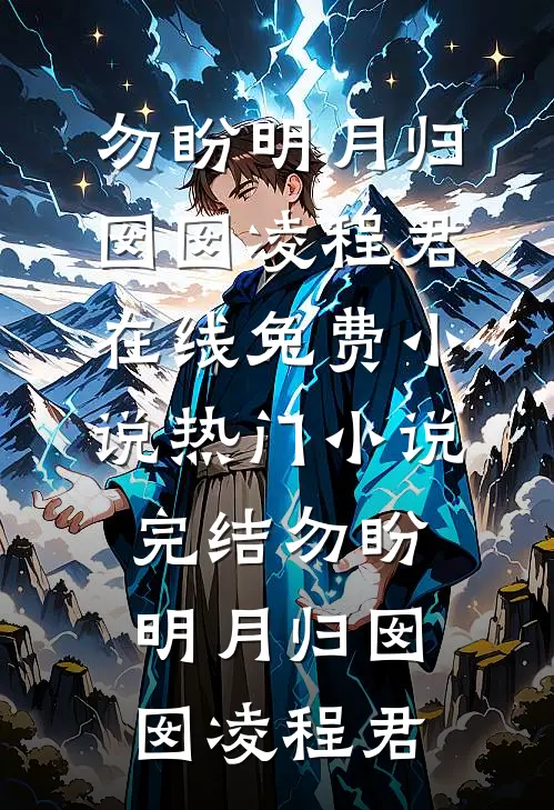 勿盼明月归(囡囡凌程君)在线免费小说_热门小说完结勿盼明月归(囡囡凌程君)