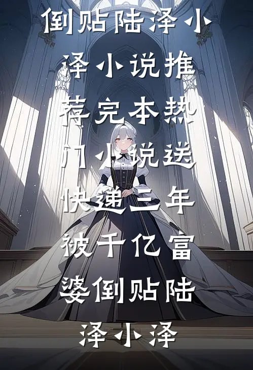 送快递三年，被千亿富婆倒贴(陆泽小泽)小说推荐完本_热门小说送快递三年，被千亿富婆倒贴(陆泽小泽)