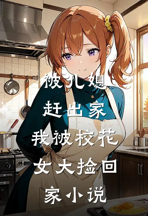 被儿媳赶出家，我被校花女大捡回家小说