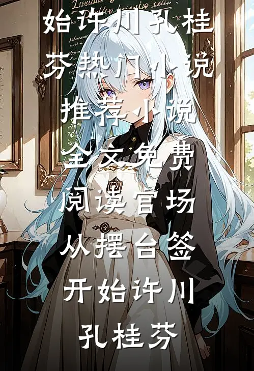 官场：从摆台签开始(许川孔桂芬)热门小说推荐_小说全文免费阅读官场：从摆台签开始(许川孔桂芬)