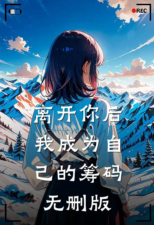 离开你后，我成为自己的筹码无删版