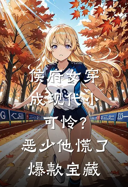 侯府女穿成现代小可怜？恶少他慌了爆款宝藏