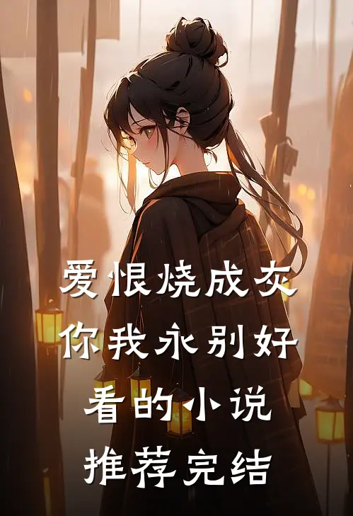 爱恨烧成灰，你我永别好看的小说推荐完结