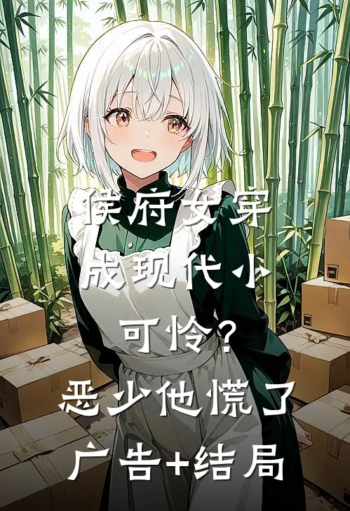 侯府女穿成现代小可怜？恶少他慌了广告+结局