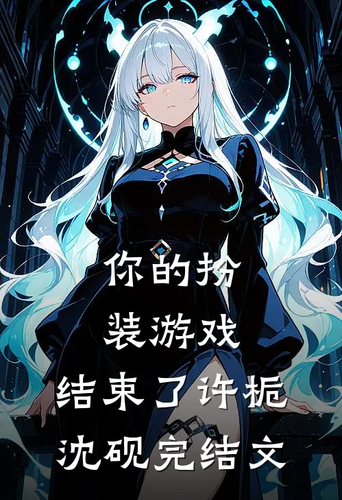 你的扮装游戏，结束了许栀沈砚完结文