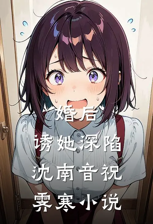 婚后，诱她深陷沈南音祝霁寒小说
