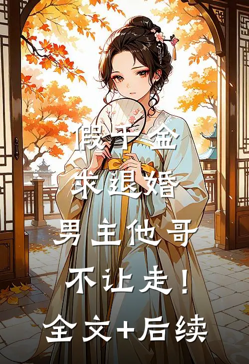假千金求退婚，男主他哥不让走！全文+后续
