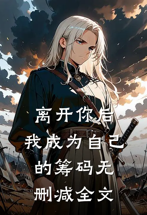 离开你后，我成为自己的筹码无删减全文