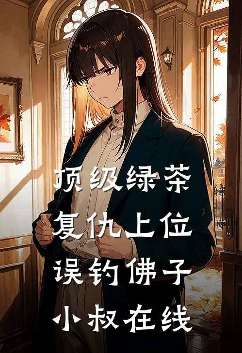 顶级绿茶复仇上位，误钓佛子小叔在线