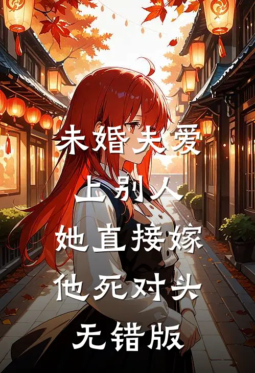 未婚夫爱上别人，她直接嫁他死对头无错版