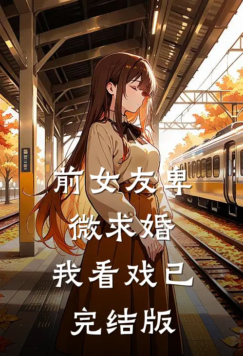 前女友卑微求婚，我看戏已完结版