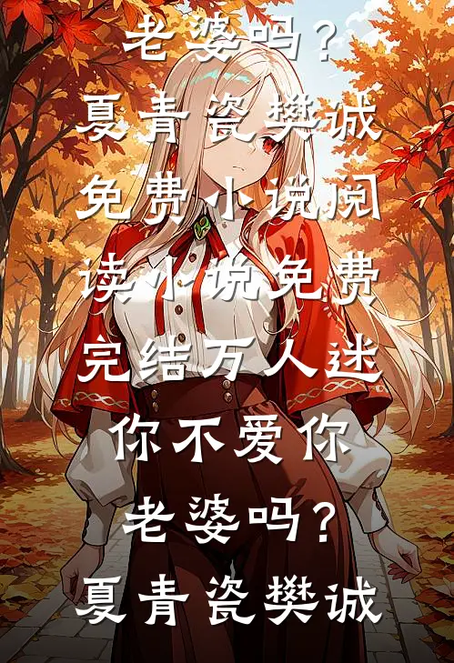 万人迷：你不爱你老婆吗？夏青瓷樊诚免费小说阅读_小说免费完结万人迷：你不爱你老婆吗？夏青瓷樊诚