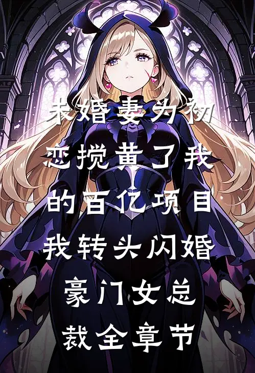 未婚妻为初恋搅黄了我的百亿项目，我转头闪婚豪门女总裁全章节
