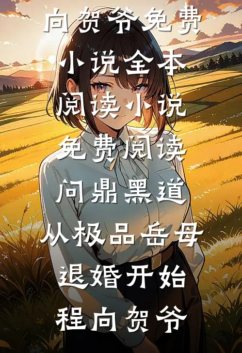 问鼎黑道，从极品岳母退婚开始(程向贺爷)免费小说全本阅读_小说免费阅读问鼎黑道，从极品岳母退婚开始程向贺爷