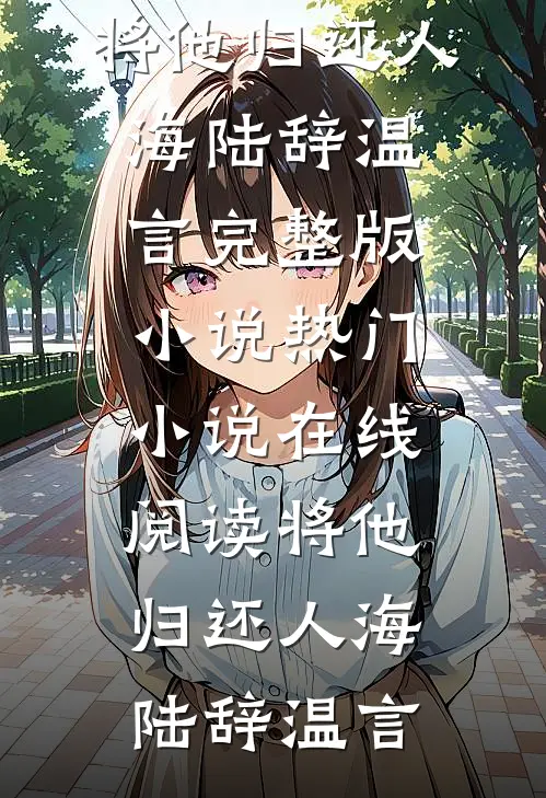 将他归还人海(陆辞温言)完整版小说_热门小说在线阅读将他归还人海陆辞温言