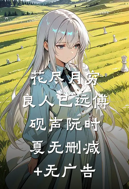 花尽月穷，良人已远傅砚声阮时夏无删减+无广告