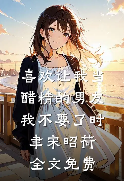 喜欢让我当醋精的男友，我不要了时聿宋昭荷全文免费