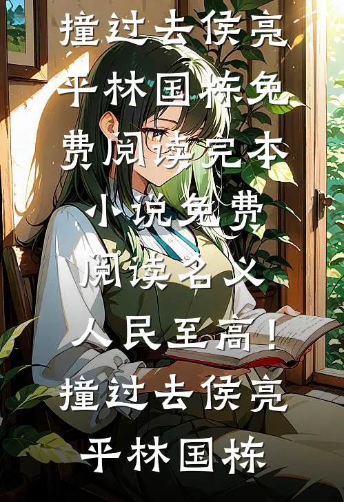 名义：人民至高！撞过去(侯亮平林国栋)免费阅读_完本小说免费阅读名义：人民至高！撞过去侯亮平林国栋