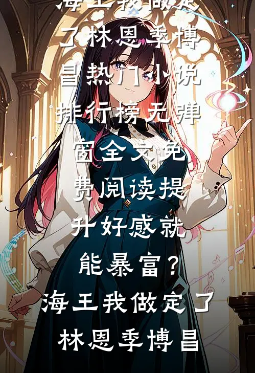 提升好感就能暴富？海王我做定了(林恩季博昌)热门小说排行榜_无弹窗全文免费阅读提升好感就能暴富？海王我做定了(林恩季博昌)