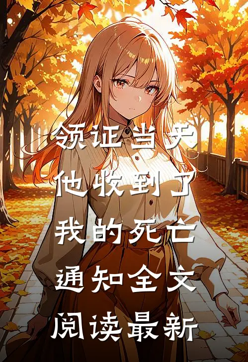 领证当天，他收到了我的死亡通知全文阅读最新