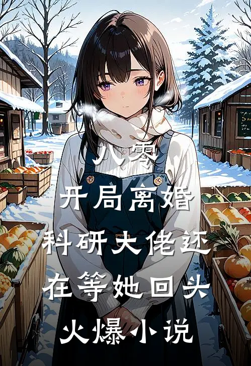 八零：开局离婚，科研大佬还在等她回头火爆小说