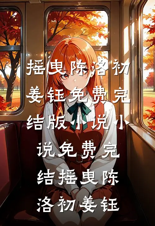 摇曳(陈洛初姜钰)免费完结版小说_小说免费完结摇曳陈洛初姜钰