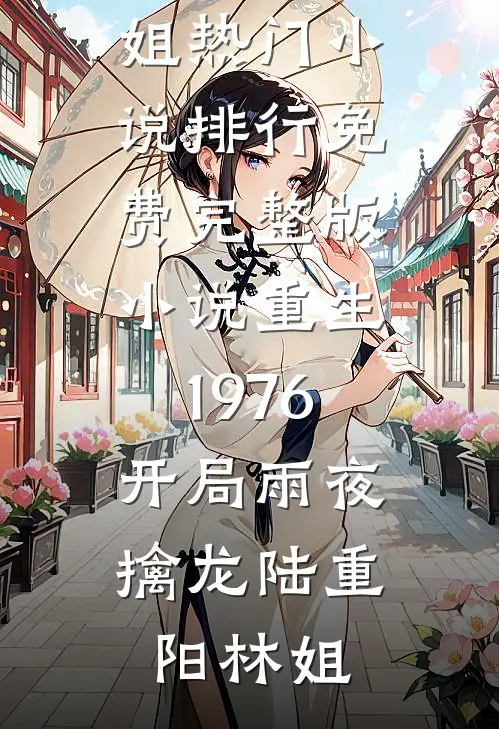 重生1976：开局雨夜擒龙(陆重阳林姐)热门小说排行_免费完整版小说重生1976：开局雨夜擒龙陆重阳林姐