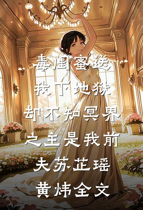 毒闺蜜送我下地狱，却不知冥界之主是我前夫苏芷瑶黄炜全文