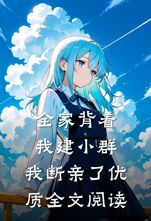 全家背着我建小群，我断亲了优质全文阅读