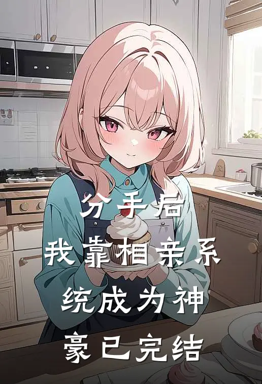 分手后，我靠相亲系统成为神豪已完结