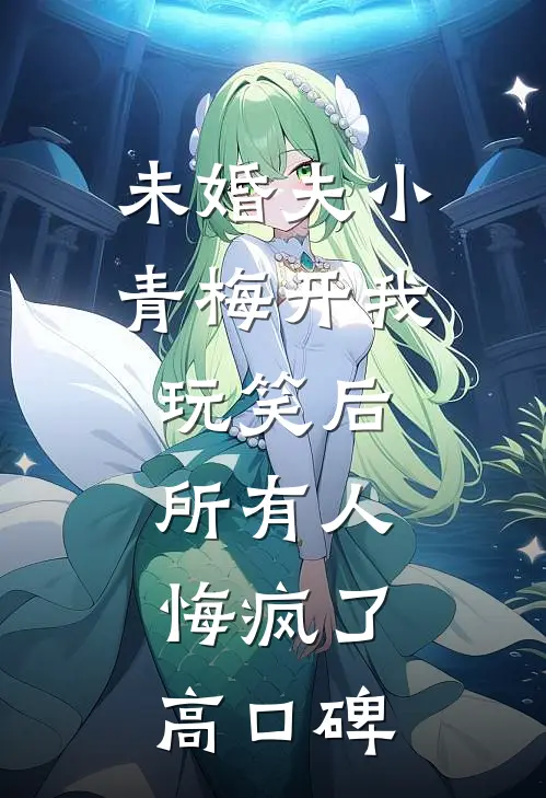 未婚夫小青梅开我玩笑后，所有人悔疯了高口碑