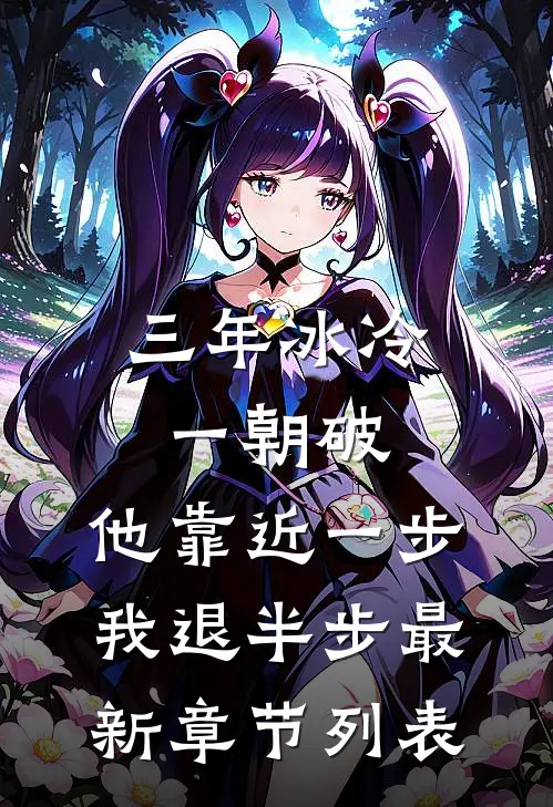 三年冰冷一朝破，他靠近一步我退半步最新章节列表