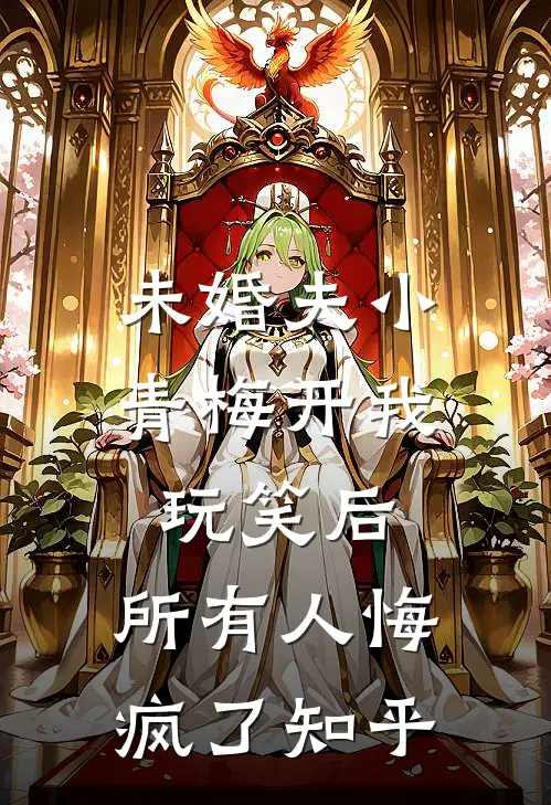 未婚夫小青梅开我玩笑后，所有人悔疯了知乎