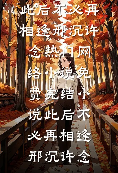 此后不必再相逢邢沉许念热门网络小说_免费完结小说此后不必再相逢邢沉许念