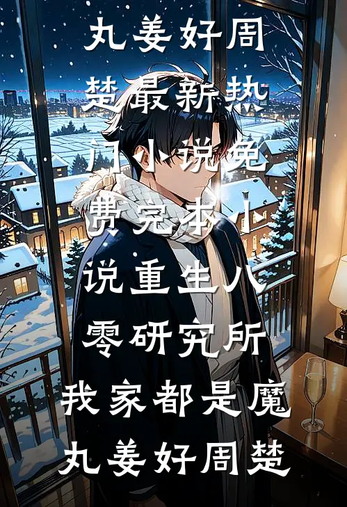重生八零研究所：我家都是魔丸姜好周楚最新热门小说_免费完本小说重生八零研究所：我家都是魔丸姜好周楚