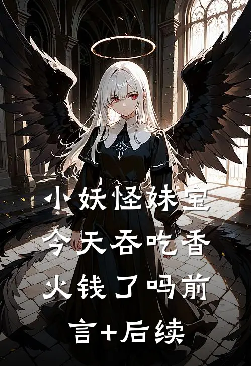 小妖怪妹宝今天吞吃香火钱了吗前言+后续