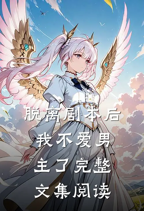 脱离剧本后，我不爱男主了完整文集阅读