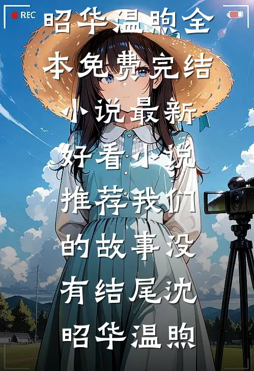 我们的故事没有结尾(沈昭华温煦)全本免费完结小说_最新好看小说推荐我们的故事没有结尾(沈昭华温煦)