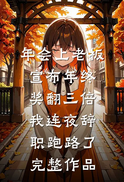 年会上老板宣布年终奖翻三倍，我连夜辞职跑路了完整作品