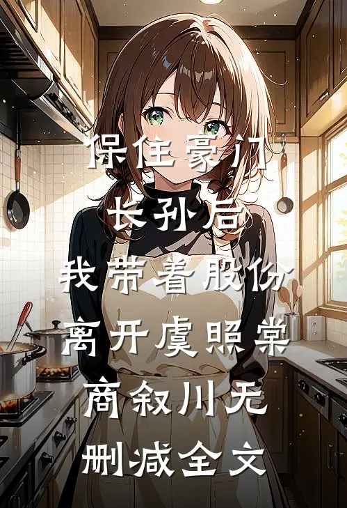 保住豪门长孙后，我带着股份离开虞照棠商叙川无删减全文