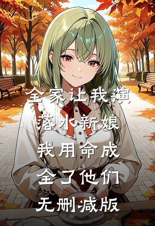 全家让我演落水新娘，我用命成全了他们无删减版